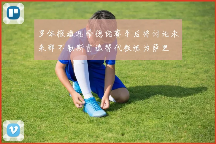 罗体报道孔蒂德佬赛季后将讨论未来那不勒斯首选替代教练为萨里