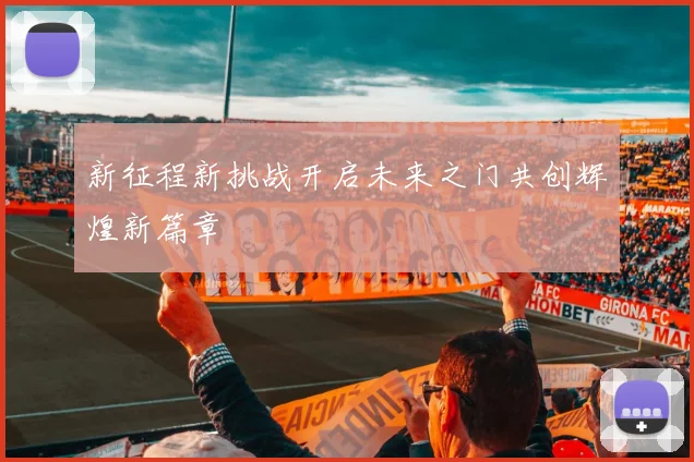 新征程新挑战开启未来之门共创辉煌新篇章