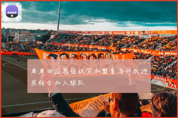库库回应恩佐祝贺加盟皇马并欢迎其转会加入球队